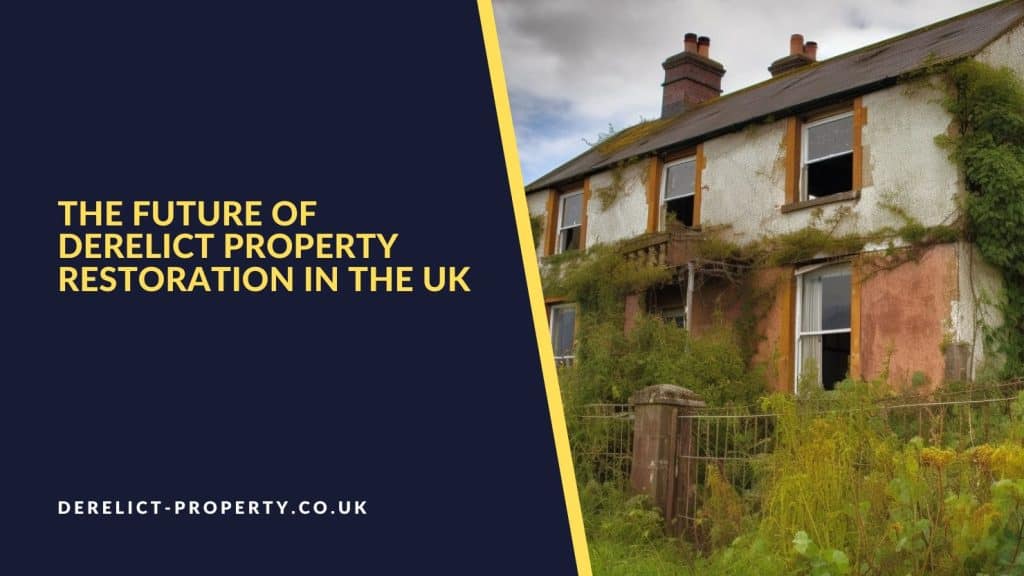 The future of derelict property restoration in the UK