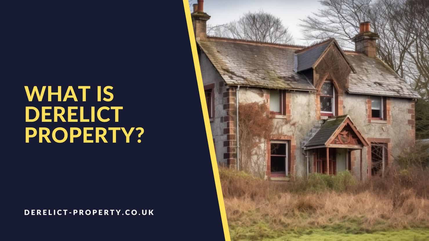 What is Derelict Property? | Derelict Property